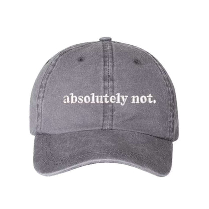 Washed Gray baseball hat embroidered with the phrase Absolutely Not. -DSY Lifestyle